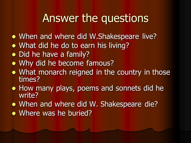 Answer the questions When and where did W.Shakespeare live? What did he do to